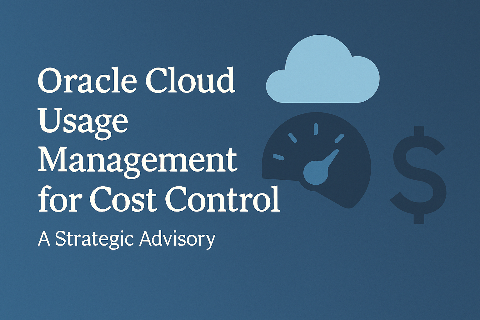 Oracle Cloud Usage Management for Cost Control: A Strategic Advisory